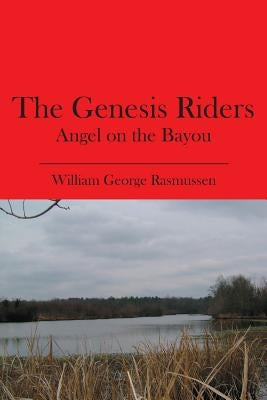 The Genesis Riders: Angel on the Bayou by Rasmussen, William George