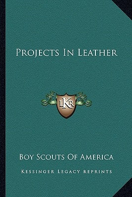 Projects In Leather by Boy Scouts of America