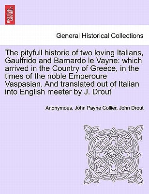 The Pityfull Historie of Two Loving Italians, Gaulfrido and Barnardo Le Vayne: Which Arrived in the Country of Greece, in the Times of the Noble Emper by Anonymous