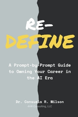 Re-DEFINE: A Prompt-by-Prompt Guide to Owning Your Career in the AI Era by Wilson, Consuela R.