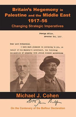 Britain's Hegemony in Palestine and the Middle East, 1917-56: Changing Strategic Imperatives by Cohen, Michael J.
