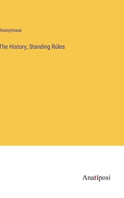The History, Standing Rúles by Anonymous