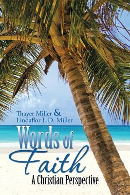 Words of Faith: A Christian Perspective A CRITICAL VIEW OF RELIGION, SOCIETY AND THE DESTINY OF MANKIND by Miller, Thayer