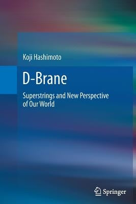 D-Brane: Superstrings and New Perspective of Our World by Hashimoto, Koji
