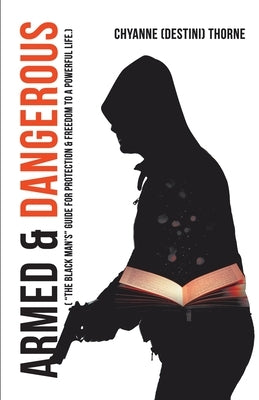 Armed & Dangerous: ( The Black Man'S Guide for Protection & Freedom to a Powerful Life.) by Thorne, Chyanne