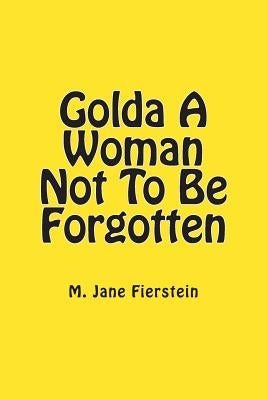 Golda A Woman Not To Be Forgotten by Fierstein M. a., M. Jane