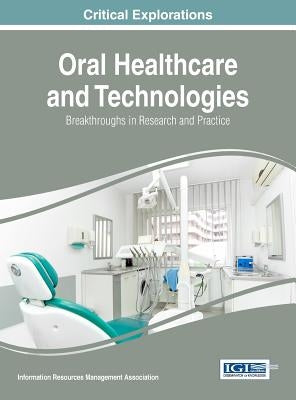 Oral Healthcare and Technologies: Breakthroughs in Research and Practice by Management Association, Information Reso