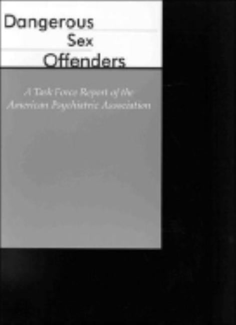 Dangerous Sex Offenders: A Task Force Report of the American Psychiatric Association by American Psychiatric Association