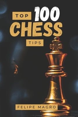 Top 100 Chess Tips: Grandmaster Strategies, Winning Tactics, Best Checkmate Guide by Silva Magro, Felipe