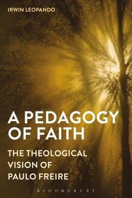A Pedagogy of Faith: The Theological Vision of Paulo Freire by Leopando, Irwin