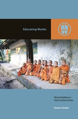 Educating Monks: Minority Buddhism on China's Southwest Border by Borchert, Thomas A.