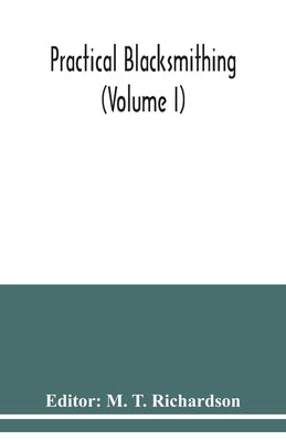 Practical blacksmithing (Volume I) by T. Richardson, M.