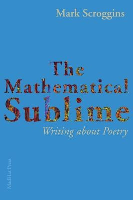 The Mathematical Sublime: Writing about Poetry by Scroggins, Mark