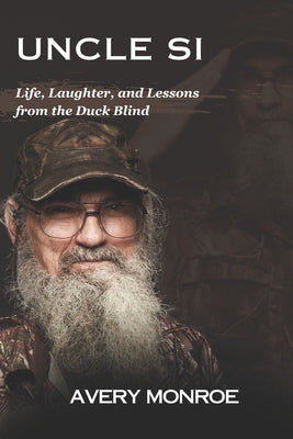 Uncle Si: Life, Laughter, and Lessons from the Duck Blind by Monroe, Avery