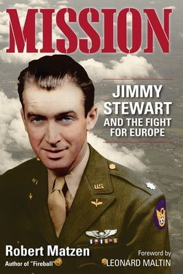 Mission: Jimmy Stewart and the Fight for Europe by Matzen, Robert