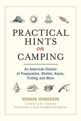 Practical Hints on Camping: An American Classic of Preparation, Shelter, Knots, Fishing, and More by Henderson, Howard