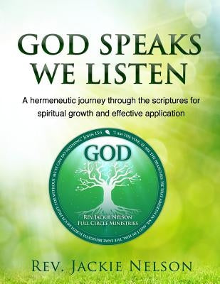 God Speaks, We Listen: A hermeneutic journey through the scriptures for spiritual growth and effective application by Nelson, Jackie