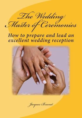 The Wedding Master of Ceremenies: How to prepare and lead an excellent wedding reception by Brunet, Jacques