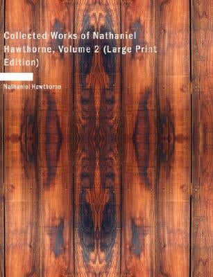 Collected Works of Nathaniel Hawthorne, Volume 2 (Large Print Edition) by Hawthorne, Nathaniel