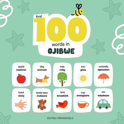 First 100 Words in Ojibwe: Ojibwe Language Learning for Kids, Bilingual Ojibwe Baby Book, Ojibwe First Dictionary, Ojibwe Flashcards by Mengioglu, Duygu