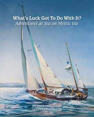 What's Luck Got To Do With It?: Adventures at Sea on Mystic Isle by Metcalf, Michael French