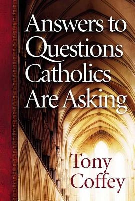 Answers to Questions Catholics Are Asking by Coffey, Tony