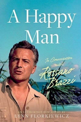 A Happy Man: In conversation with Rossano Brazzi by Florkiewicz, Lynn
