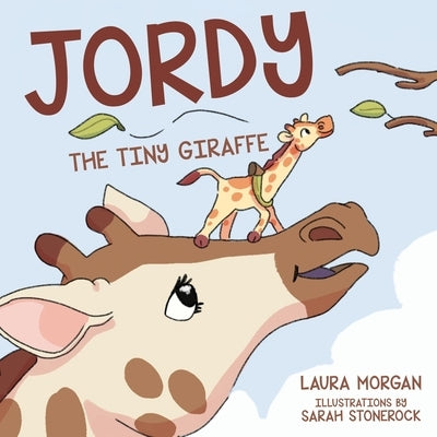 Jordy: The Tiny Giraffe by Morgan, Laura