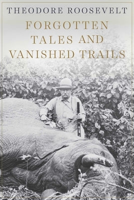 Forgotten Tales and Vanished Trails by Roosevelt, Theodore