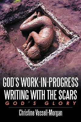 God's Work-in-Progress Writing with the Scars: God's Glory by Vassell-Morgan, Christine A.