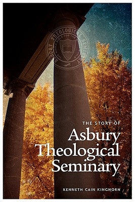 The Story of Asbury Theological Seminary by Kinghorn, Kenneth Cain