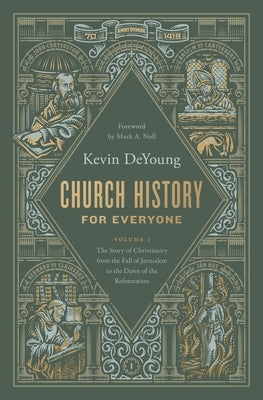 Church History for Everyone: The Story of Christianity from the Fall of Jerusalem to the Dawn of the Reformation (Volume 1) by DeYoung, Kevin