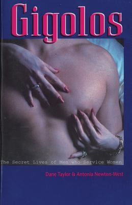 Gigolos: The Secret Lives of Men who Service Women by West, Antonia Newton