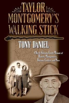 Taylor Montgomery's Walking Stick: A North Alabama Family Memoir of Daniels, Montgomerys, Barrons, Cooleys, and More by Daniel, Tony