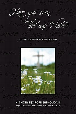 Have You Seen the One I Love: Contemplations on the Song of Songs by Shenouda III, Pope