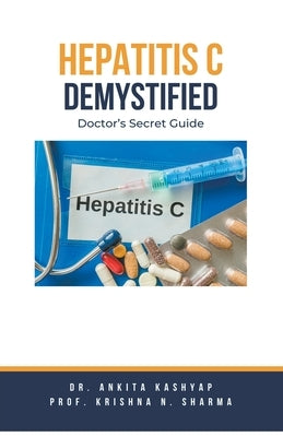 Hepatitis C Demystified: Doctor's Secret Guide by Kashyap, Ankita