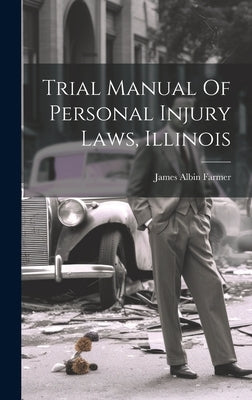 Trial Manual Of Personal Injury Laws, Illinois by Farmer, James Albin