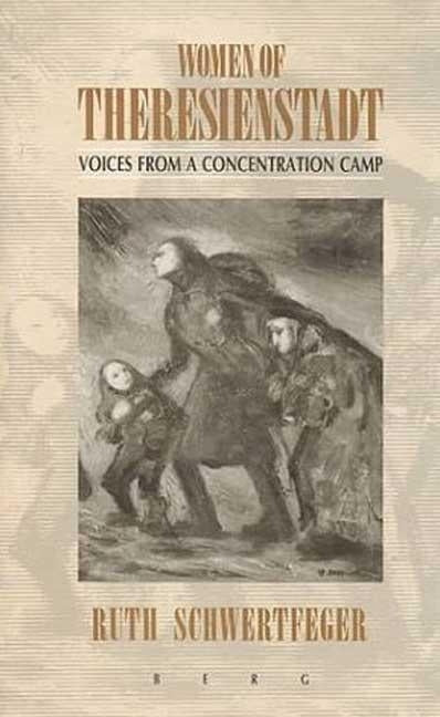 Women of Theresienstadt: Voices from a Concentration Camp by Schwertfeger, Ruth