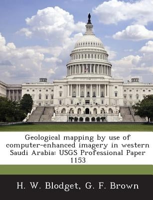 Geological Mapping by Use of Computer-Enhanced Imagery in Western Saudi Arabia: Usgs Professional Paper 1153 by Blodget, H. W.
