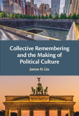 Collective Remembering and the Making of Political Culture by Liu, James H.