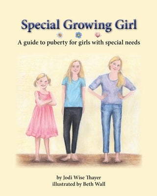 Special Growing Girl: A guide to puberty for girls with special needs by Wall, Beth