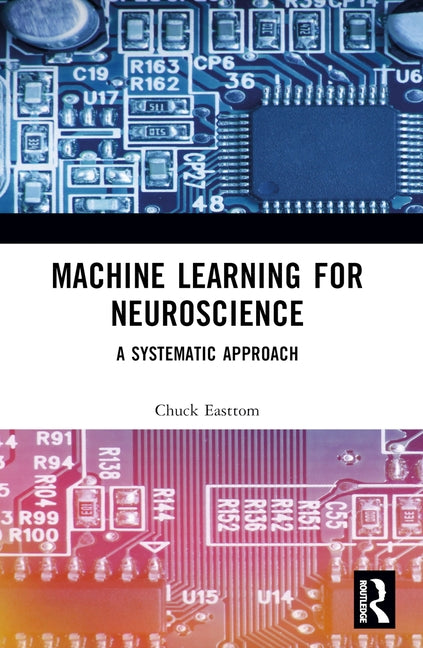 Machine Learning for Neuroscience: A Systematic Approach by Easttom, Chuck
