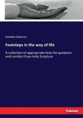 Footsteps in the way of life: A collection of appropriate texts for guidance and comfort from Holy Scripture by Salaman, Annette