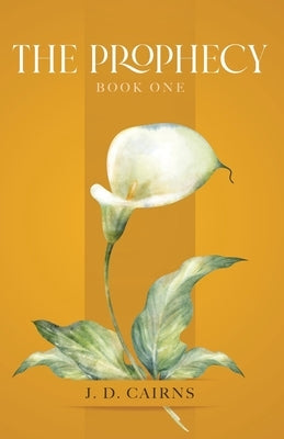 The Prophecy: Book One by Cairns, J. D.
