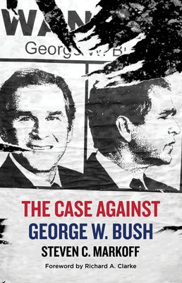 The Case Against George W. Bush by Markoff, Steven C.
