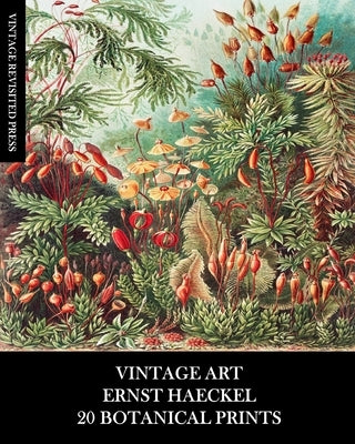 Vintage Art: Ernst Haeckel: 20 Botanical Prints: Flora and Fauna Ephemera for Framing, Collage and Decoupage by Press, Vintage Revisited