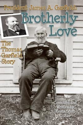President James A. Garfield: Brotherly Love: The Thomas Garfield Story by Collier, Kevin Scott