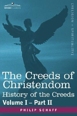 The Creeds of Christendom: History of the Creeds - Volume I, Part II by Schaff, Philip