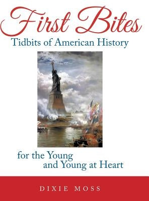 First Bites: Tidbits of American History for the Young and Young at Heart by Moss, Dixie