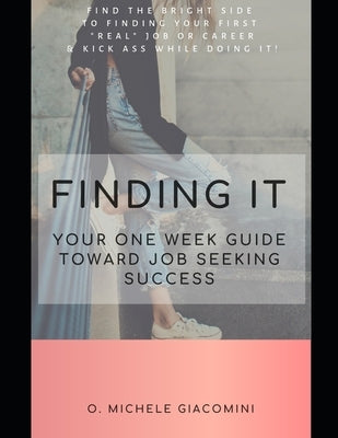 Finding It: Your One Week Guide Toward Job Seeking Success by Giacomini, O. Michele